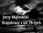 „Krajobrazy z lat 70-tych” Jerzego Mąkowskiego w Jeleniej Górze 