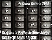 Krzysztofa P. Wojciechowskiego „Kolekcje samurajskie” w Starej Galerii ZPAF