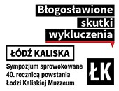 Zaproszenie Łodzi Kaliskiej na Sympozjum „Błogosławione Skutki Wykluczenia”