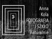 Anna Kola: „FOTOGRAFIA i SZKŁO naturalnie” w toruńskiej galerii ZPAF