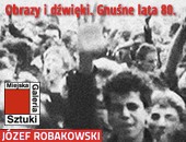 Józef Robakowski. Obrazy i dźwięki - gnuśne lata 80. - wystawa w Łodzi   