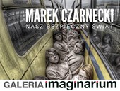 Marka Czarneckiego „Nasz bezpieczny świat” w łódzkiej Galerii Imaginarium