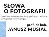 Słowa o fotografii – spotkanie wokół książek Janusza Musiała w Katowicach