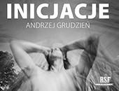 Andrzej Grudzień - INICJACJE - wystawa w Galerii Nierzeczywistej RSF