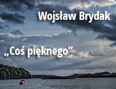 Wystawa fotografii Wojsława Brydaka „Coś pięknego” w Kartuzach