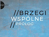Prolog projektu fotograficznego "Brzegi wspólne" Stowarzyszenia FOTSPOT