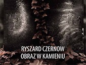 Wystawa Ryszarda Czernowa „Obraz w kamieniu” w katowickiej Galerii Fra Angelico