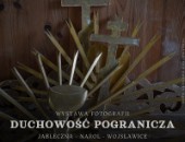 Wystawa „Duchowość Pogranicza” teraz do zobaczenia w Wojsławicach