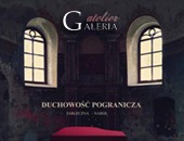 Wystawa „Duchowość Pogranicza” teraz do zobaczenia w chełmskiej galerii