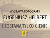 „I zostaną tylko cienie” - Eugeniusza Helberta w Centrum Kultury w Łomży 