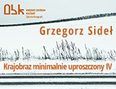 Grzegorz Sideł - Krajobraz minimalnie uproszczony IV - wystawa w Ostrowcu Św.