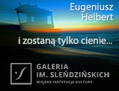 „i zostaną tylko cienie…” - wystawa Eugeniusza Helberta w Galerii im. Sleńdzińskich