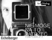 Wystawa fotografii Inki Eichelberger „Nie mogę na to patrzeć” teraz w Gdańsku