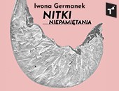 Iwony Germanek „Nitki niepamiętania” prezentowane w toruńskim CSW