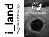 i_land - wystawa Małgorzaty Mikołajczyk w warszawskiej Galerii