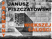 Janusz Piszczatowski: „Fragment większej całości” - w szczecińskiej Galerii ZPAF