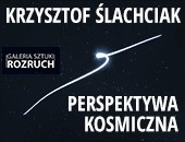 Wystawa Krzysztofa Ślachciaka „Perspektywa kosmiczna” w Poznaniu