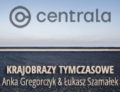 Wystawa KRAJOBRAZY TYMCZASOWE w poznańskiej Galerii Centrala