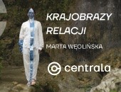 „Krajobrazy relacji” Marty Węglińskiej - wystawa w Galerii Centrala