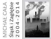 Wystawa fotografii Michała Cały „Śląsk i Zagłębie 2004-2014” w Galerii Katowice