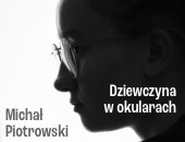 Michała Piotrowskiego „Dziewczyna w okularach” - III odsłona