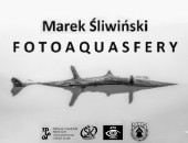 Wystawa fotografii "FOTOAQUASFERY" Marka Śliwińskiego w Wałbrzychu
