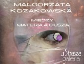 „Między materią a duszą” - Małgorzaty Kozakowskiej w kieleckiej związkowej galerii