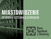 Miastowidzenie. Fotografie Czesława Olszewskiego - wystawa w DSH