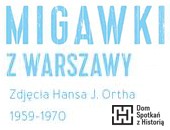DSH prezentuje „Migawki z Warszawy. Zdjęcia Hansa Joachima Ortha 1959-1970”
