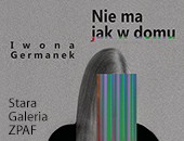 Iwony Germanek „Nie ma jak w domu” - wystawa w Starej Galerii ZPAF
