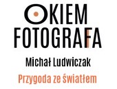 Październikowe spotkanie z cyklu „Okiem fotografa” z Michałem Ludwiczakiem