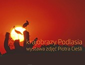 Krajobrazy Podlasia - wystawa Piotra Cieśli w Siemiatyczach