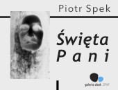 Wystawa fotografii Piotra Speka "Święta Pani" w Galerii Obok ZPAF