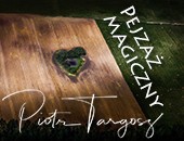 Wystawa Piotra Targosza „Pejzaż magiczny” w Sosnowcu