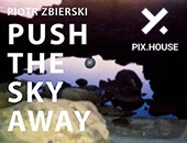 Wystawa „Push the Sky Away” Piotra Zbierskiego w poznańskim PIX.HOUSE