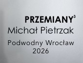 Wystawa prac Michała Pietrzaka w ramach festiwalu Podwodny Wrocław 2026