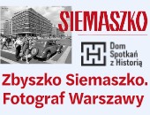 Zbyszko Siemaszko. Fotograf Warszawy - wystawa w Domu Spotkań z Historią