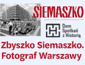 Zbyszko Siemaszko. Fotograf Warszawy - wystawa w Domu Spotkań z Historią