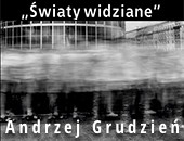 Wystawa „Światy widziane” Andrzeja Grudnia teraz w Janowie Lubelskim
