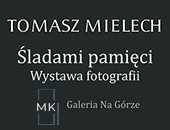 Wystawa fotografii Tomasza Mielecha „Śladami Pamięci” w Jeleniej Górze