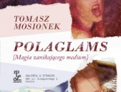 POLAGLAMS {Magia zanikającego medium} Tomasza Mosionka w kieleckiej galerii       