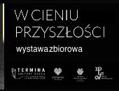 Zapraszamy na warszawską odsłonę zbiorowej wystawy „W cieniu przyszłości” 