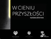 Zapraszamy na wystawę „W cieniu przyszłości” do Katowic - Miasta Ogrodów