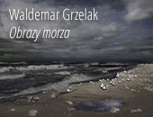 Waldemara Grzelaka „Obrazy morza” w Galerii Fotografii B&B
