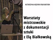 Warsztaty mistrzowskie z dokumentacji sztuki współczesnej z Elą Białkowską