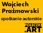 POLECZKI. ART zaprasza na spotkanie z Wojciechem Prażmowskim