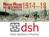 Wystawa „Wielka Wojna na Wschodzie 1914-18. Od Bałtyku po Karpaty” w DSH