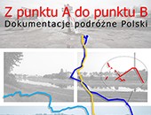 Wystawa „Z punktu A do punktu B. Dokumentacje podróżne Polski” w Starej Galerii