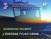 Eugeniusza Helberta „i zostaną tylko cienie…” teraz w szczecińskiej Galerii ZPAF